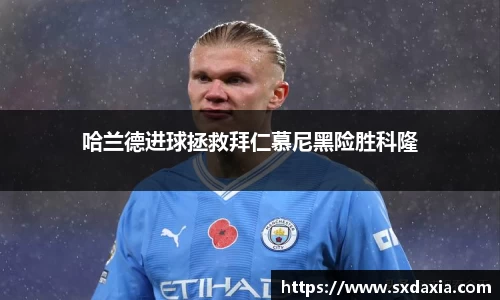 哈兰德进球拯救拜仁慕尼黑险胜科隆