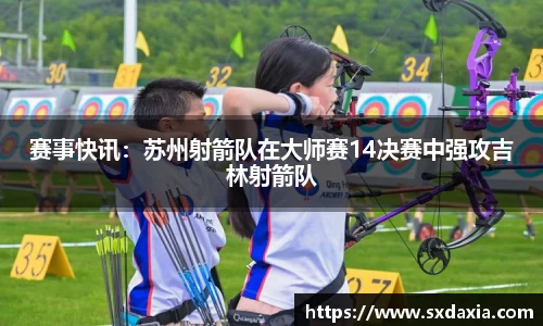 赛事快讯：苏州射箭队在大师赛14决赛中强攻吉林射箭队